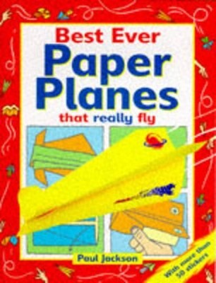 Best Ever Paper Planes: That Really Fly! by Jackson, Paul 1854793349