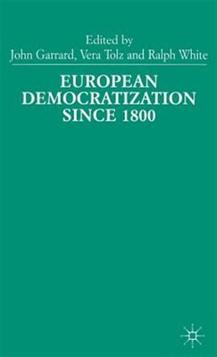 European Democratization Since 1800 : Past and Present, Hardcover by Garrard,...