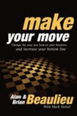 Make Your Move : Change the Way You Look at Your Business and Increase Your...