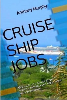 Cruise Ship Jobs: Get a Job on a Cruise Ship- within a month, even if you have z