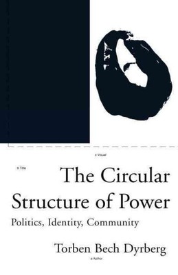Circular Structure of Power : Politics, Identity, Community, Paperback by Dyr...