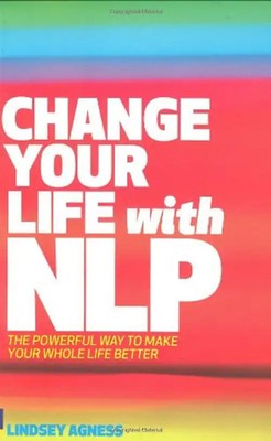 Change Your Life with NLP: The Powerful Way to Make Your Whole Life Better - Agn