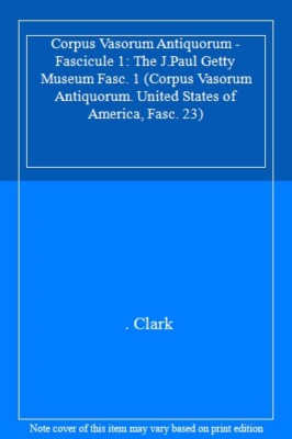 Corpus Vasorum Antiquorum - Fascicule 1: The J., Clark+=