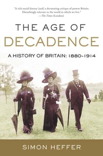 The Age of Decadence: A History of Britain: 1880-1914 by Simon Heffer: Used
