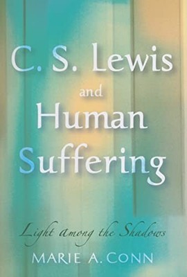 C.S. Lewis and Human Suffering: Lig..., Conn, Marie A.,