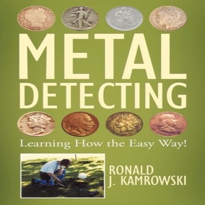 Metal Detecting - Learning How the Easy Way! Ronald J. Kamrowski