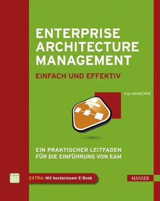 Enterprise Architecture Management - einfach und effektiv: Ein praktischer Leitf