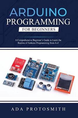 Arduino Programming for Beginners: A Comprehensive Beginner's Guide to Learn the