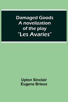 Damaged Goods A Novelization Of The Play Les Avaries Brieux Taschenbuch Englisch