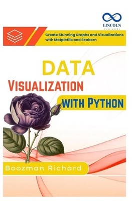 Data Visualization with Python: Create Stunning Graphs and Visualizations with M