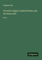 Travels In Egypt, Arabia PetræA, And The Holy Land Stephen Olin