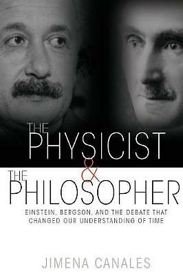 The Physicist and the Philosopher: Einstein, Bergson, and the Debate That...
