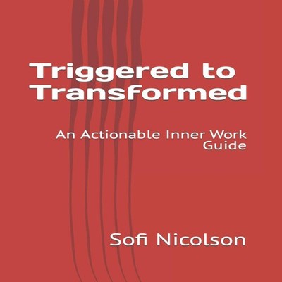 Triggered to Transformed An Actionable Inner Work Guide Sofi Nico