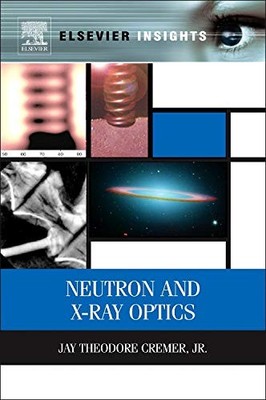 NEUTRON AND X-RAY OPTICS (ELSEVIER INSIGHTS) By Cremer Jay Theodore Jr.