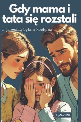Gdy mama i tata si rozstali - a ja wci bylam kochana: Ksi??ka dla dzieci o rozwo