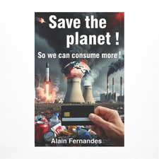 Save The Planet ! So We Can Consume More !