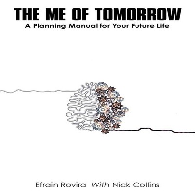 The Me of Tomorrow A Planning Manual for Your Future Life Efrain
