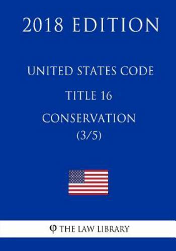 United States Code - Title 16 - Conservation 3/5 2018 Edition, Paperback by L...