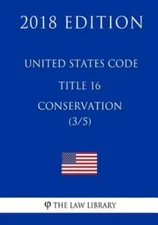 United States Code - Title 16 - Conservation 3/5 2018 Edition, Paperback by L...