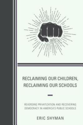 Reclaiming Our Children, Reclaiming Our Schools: Reversing Privatization An...