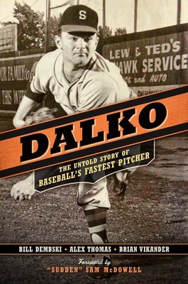 Dalko: The Untold Story of Baseball's Fastest Pitcher William A. Dembski|Ale...