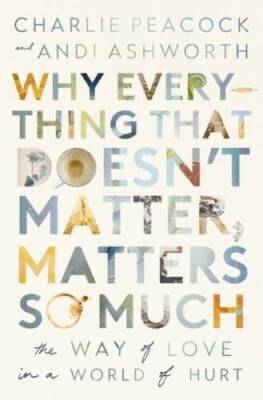 Why Everything That Doesnt Matter, Matters So Much: The Way of Love in a - GOOD