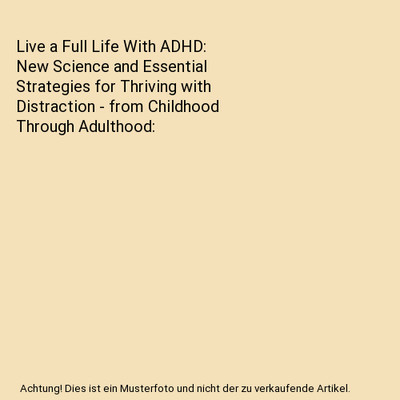 Live a Full Life With ADHD: New Science and Essential Strategies for Thriving wi