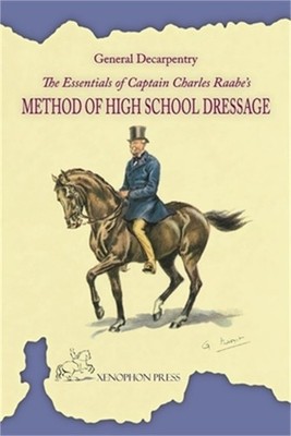 The Essentials of Captain Charles Raabe's Method of High School Dressage (Paperb