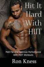 Hit It Hard With Hiit!: How To Melt Fat And Optimize Performance With High ...