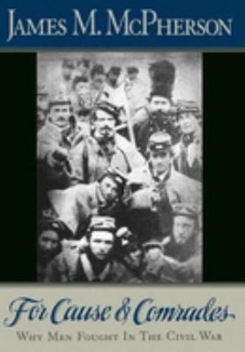 For Cause and Comrades : Why Men Fought in the Civil War James M.