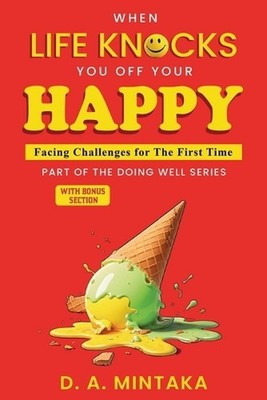 When Life Knocks You Off Your Happy: Facing Challenges For The First Time by D.A