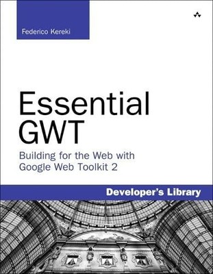 Essential GWT: Building for the Web with Google Web Toolkit 2 (Developer's L...