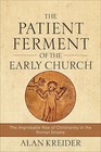 The Patient Ferment of the Early Church: The Improbable Rise of Christianity in the Roman Empire by Alan Kreider (Paperback, 2016)