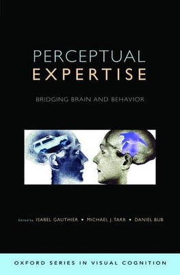 Perceptual Expertise: Bridging Brain and Behavior (Advances in Visual Cognit...