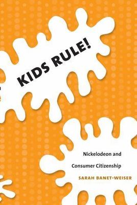 Kids Rule!: Nickelodeon and Consumer Citizenship (Console-ing Passions), Banet-W