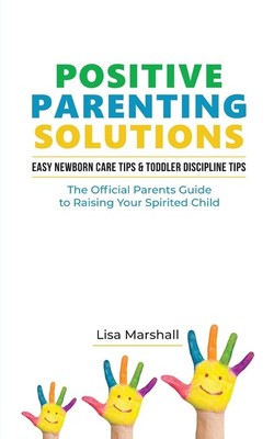 Positive Parenting Solutions 2-In-1 Books: Easy Newborn Care Tips + Toddler...