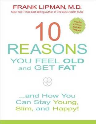 10 Reasons You Feel Old and Get Fat...: And How YOU Can Stay Young, Slim, - GOOD