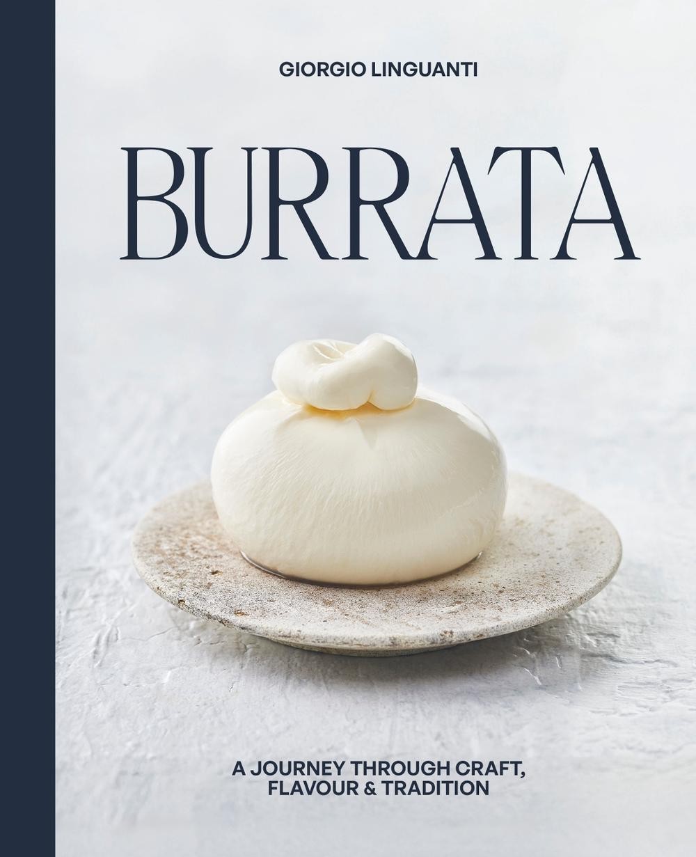 Burrata: A Journey Through Craft, Flavour & Tradition by Giorgio Linguanti Hardc