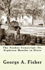 The Yankee Conscript: Or, Eighteen Months In Dixie