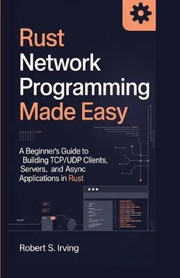 Rust Network Programming Made Easy: A Beginner's Guide to Building TCP/UDP Clien