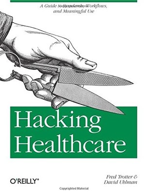 Hacking Healthcare: A Guide to Standards, Workflows, and Meaningful Use by Trot