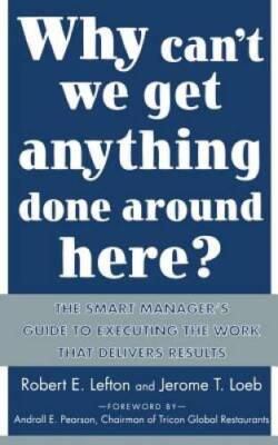 Why Cant We Get Anything Done Around Here: The Smart Managers Guide to - GOOD