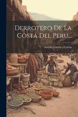 Derrotero De La Costa Del Peru... [Spanish] by Aurelio García Y García