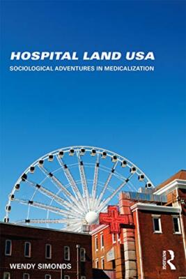 Hospital Land USA: Sociological Adventures in Medicalization by Wendy Simonds...