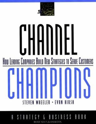 Channel Champions : How Leading Companies Build New Strategies to