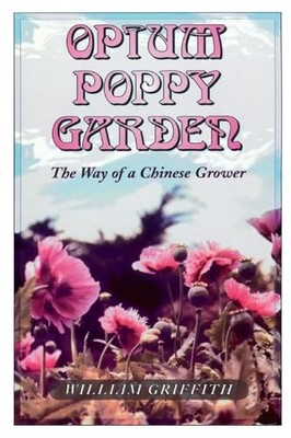 Opium Poppy Garden: The Way of a Ch..., William Griffit