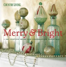 Country Living Merry and Bright : 301 Festive Ideas for Celebrati