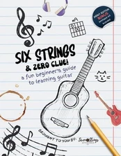 Six Strings and Zero Clue: A Fun Beginner's Guide to Learning Guitar by Seven St