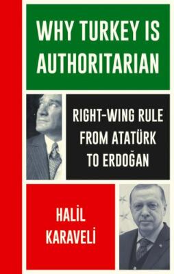 Why Turkey Is Authoritarian : From Atatürk to Erdogan, Paperback by Karaveli,...
