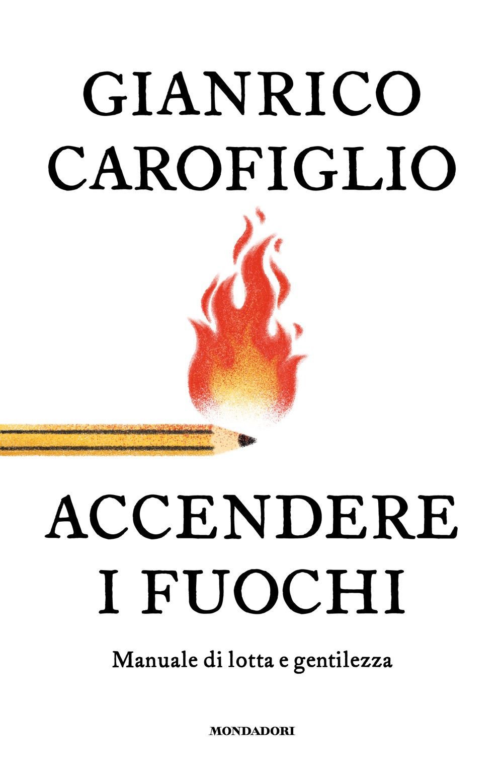 Libri Gianrico Carofiglio - Accendere I Fuochi. Manuale Di Lotta E Gentilezza